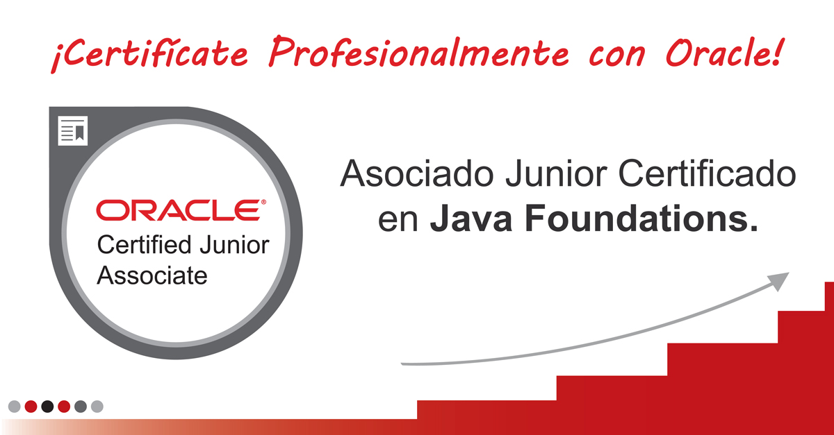 Certifícate como Asociado Junior Certificado en Java Foundations con Oracle.