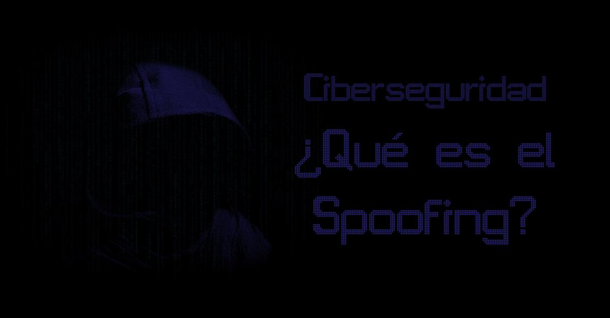 Ciberseguridad: ¿Qué es el Spoofing?