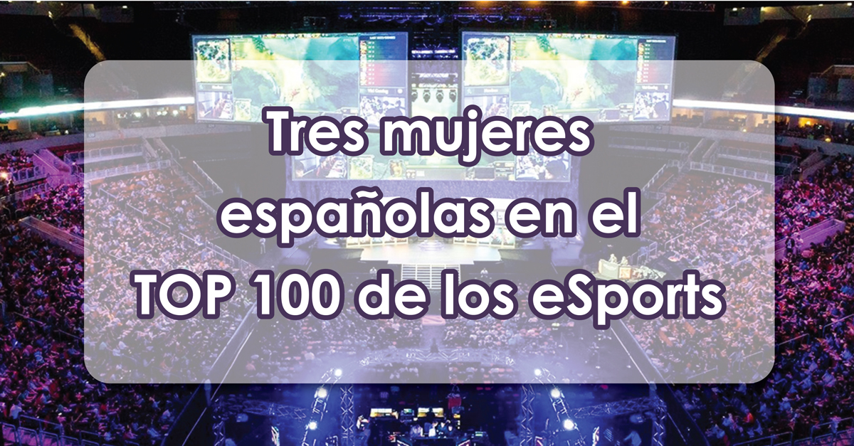 Tres mujeres españolas en el TOP 100 de los eSports